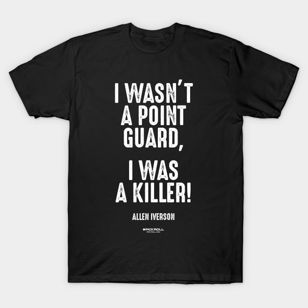 "I WASN'T A POINT GUARD, I WAS A KILLER!" - Allen Iverson T-Shirt by pickrollcom